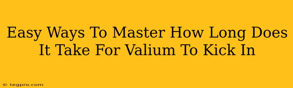 Easy Ways To Master How Long Does It Take For Valium To Kick In