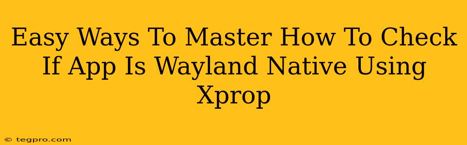 Easy Ways To Master How To Check If App Is Wayland Native Using Xprop