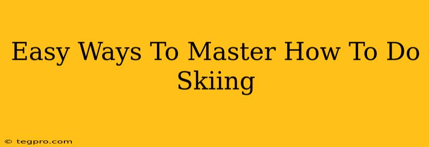 Easy Ways To Master How To Do Skiing