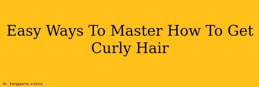 Easy Ways To Master How To Get Curly Hair