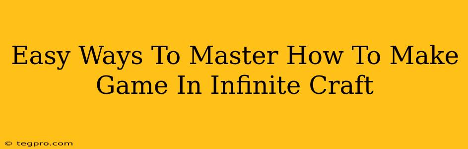 Easy Ways To Master How To Make Game In Infinite Craft