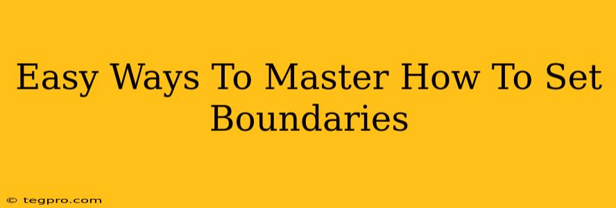 Easy Ways To Master How To Set Boundaries