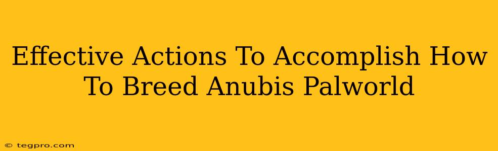 Effective Actions To Accomplish How To Breed Anubis Palworld