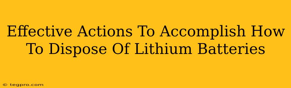 Effective Actions To Accomplish How To Dispose Of Lithium Batteries