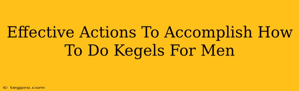 Effective Actions To Accomplish How To Do Kegels For Men