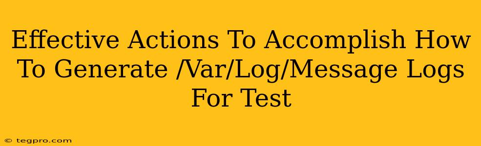 Effective Actions To Accomplish How To Generate /Var/Log/Message Logs For Test