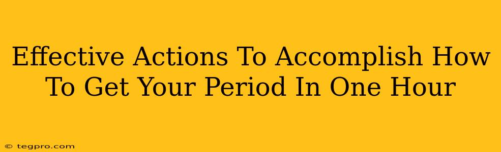 Effective Actions To Accomplish How To Get Your Period In One Hour