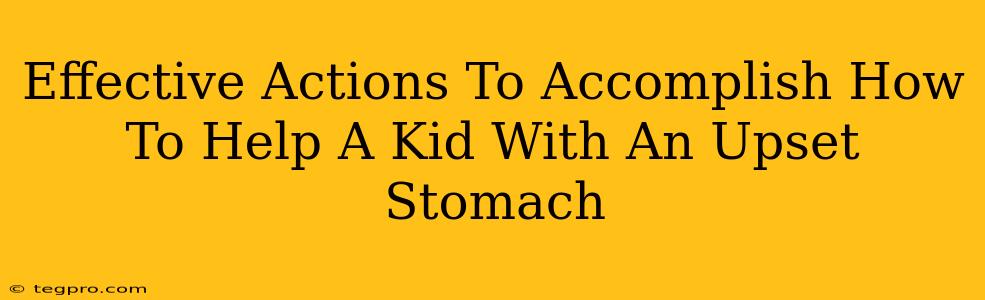 Effective Actions To Accomplish How To Help A Kid With An Upset Stomach