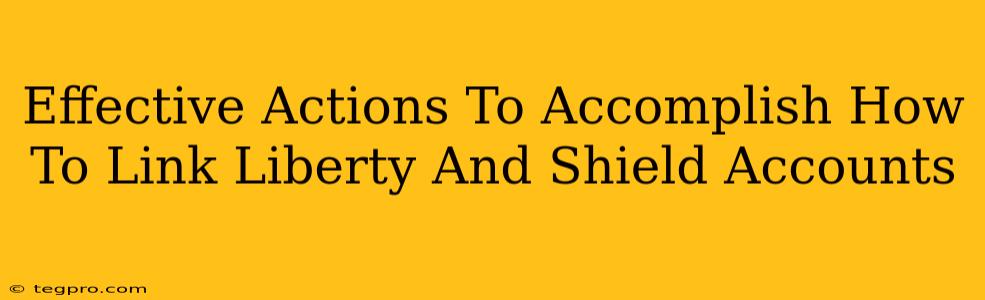 Effective Actions To Accomplish How To Link Liberty And Shield Accounts