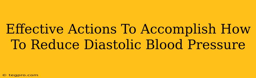 Effective Actions To Accomplish How To Reduce Diastolic Blood Pressure