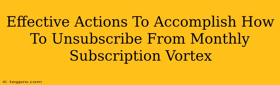 Effective Actions To Accomplish How To Unsubscribe From Monthly Subscription Vortex