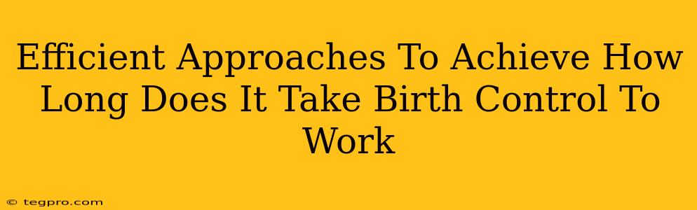 Efficient Approaches To Achieve How Long Does It Take Birth Control To Work