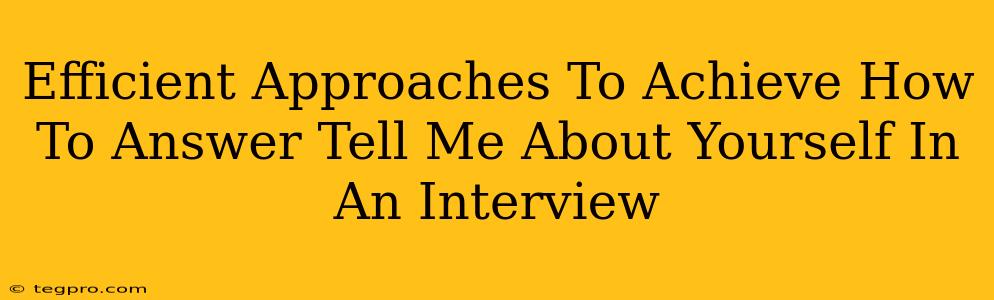 Efficient Approaches To Achieve How To Answer Tell Me About Yourself In An Interview