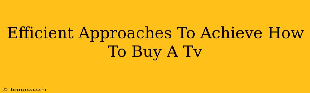 Efficient Approaches To Achieve How To Buy A Tv