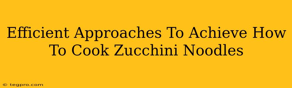 Efficient Approaches To Achieve How To Cook Zucchini Noodles