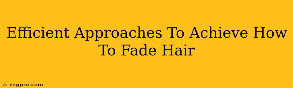 Efficient Approaches To Achieve How To Fade Hair