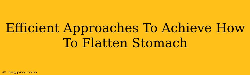 Efficient Approaches To Achieve How To Flatten Stomach