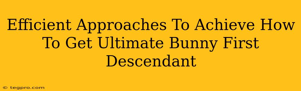 Efficient Approaches To Achieve How To Get Ultimate Bunny First Descendant