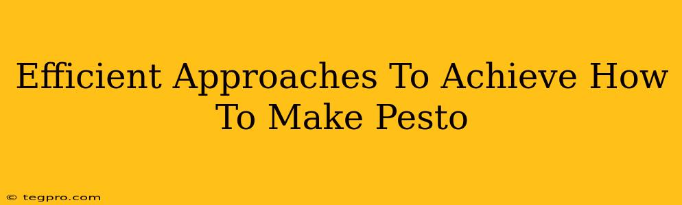 Efficient Approaches To Achieve How To Make Pesto