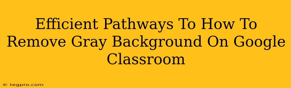 Efficient Pathways To How To Remove Gray Background On Google Classroom