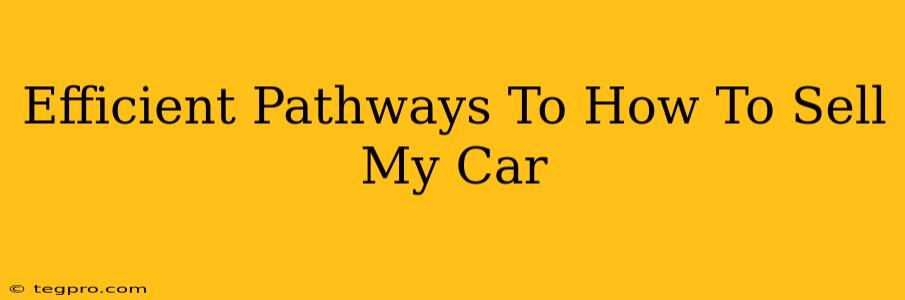 Efficient Pathways To How To Sell My Car