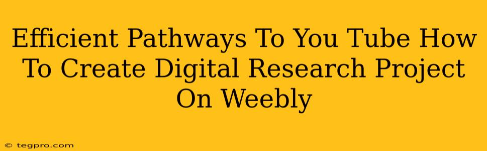 Efficient Pathways To You Tube How To Create Digital Research Project On Weebly
