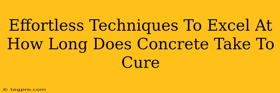 Effortless Techniques To Excel At How Long Does Concrete Take To Cure