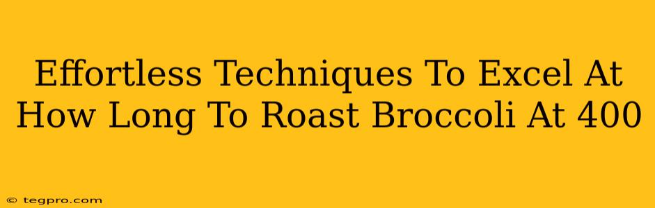 Effortless Techniques To Excel At How Long To Roast Broccoli At 400