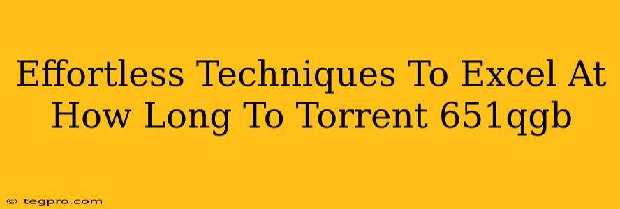 Effortless Techniques To Excel At How Long To Torrent 651qgb