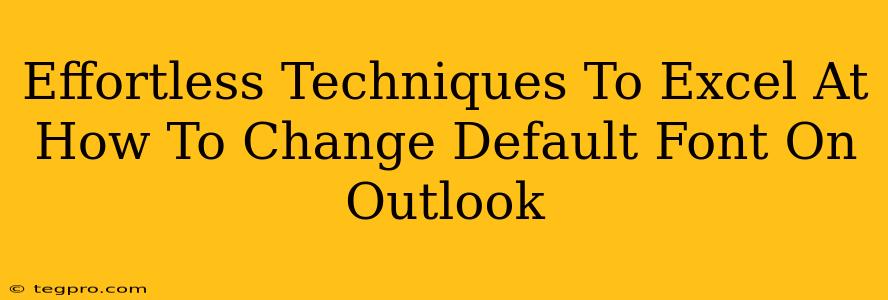 Effortless Techniques To Excel At How To Change Default Font On Outlook