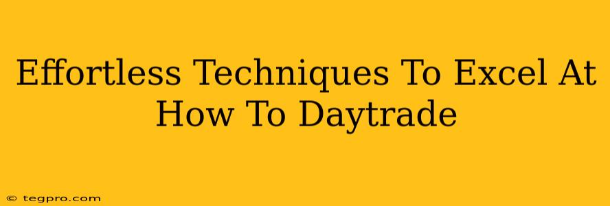 Effortless Techniques To Excel At How To Daytrade