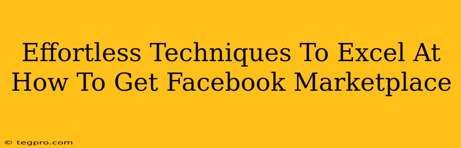 Effortless Techniques To Excel At How To Get Facebook Marketplace