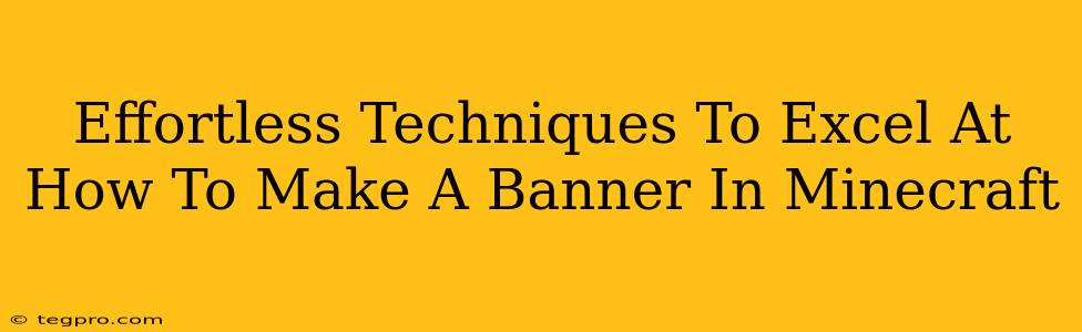 Effortless Techniques To Excel At How To Make A Banner In Minecraft