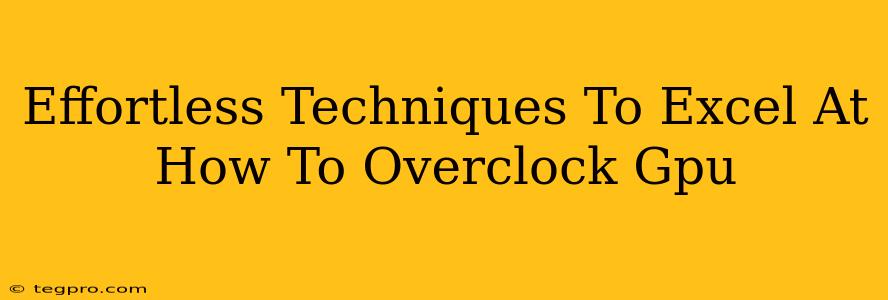 Effortless Techniques To Excel At How To Overclock Gpu