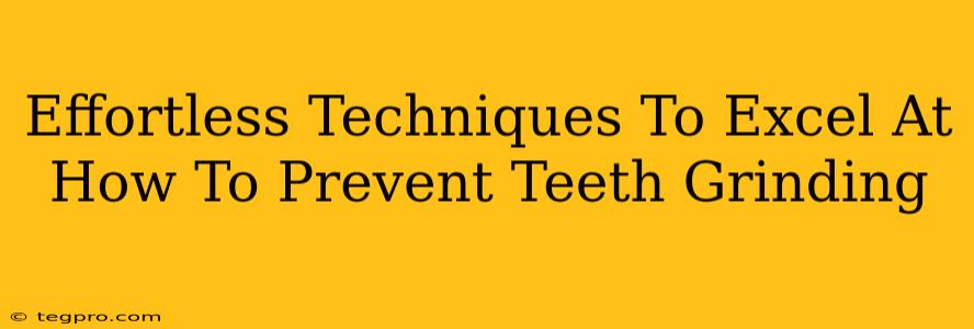 Effortless Techniques To Excel At How To Prevent Teeth Grinding