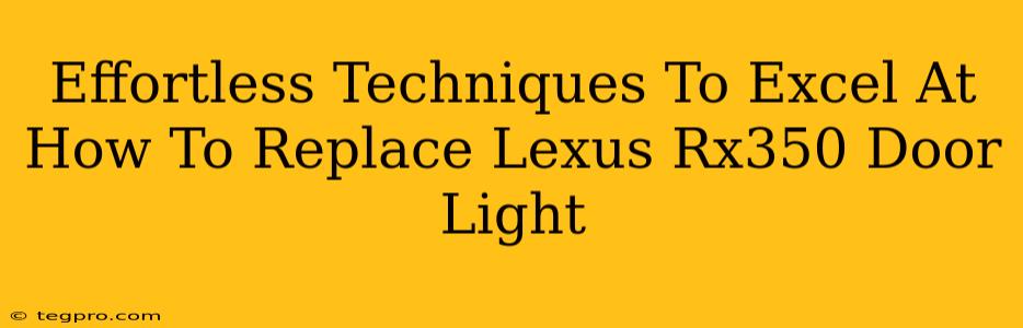 Effortless Techniques To Excel At How To Replace Lexus Rx350 Door Light