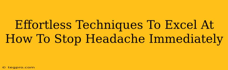 Effortless Techniques To Excel At How To Stop Headache Immediately