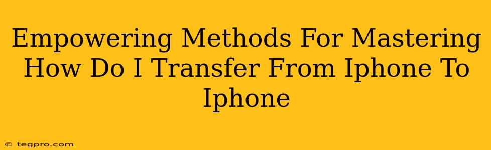 Empowering Methods For Mastering How Do I Transfer From Iphone To Iphone