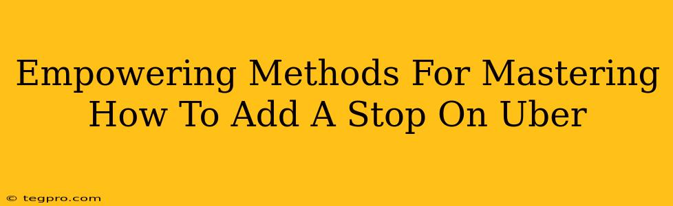 Empowering Methods For Mastering How To Add A Stop On Uber