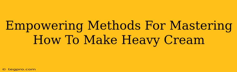 Empowering Methods For Mastering How To Make Heavy Cream