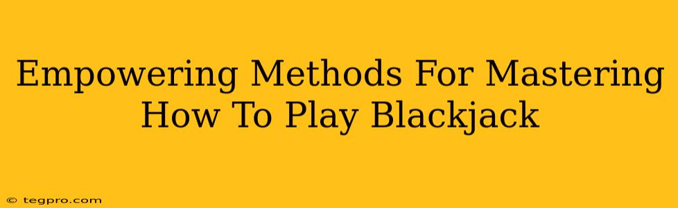 Empowering Methods For Mastering How To Play Blackjack