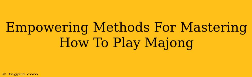 Empowering Methods For Mastering How To Play Majong