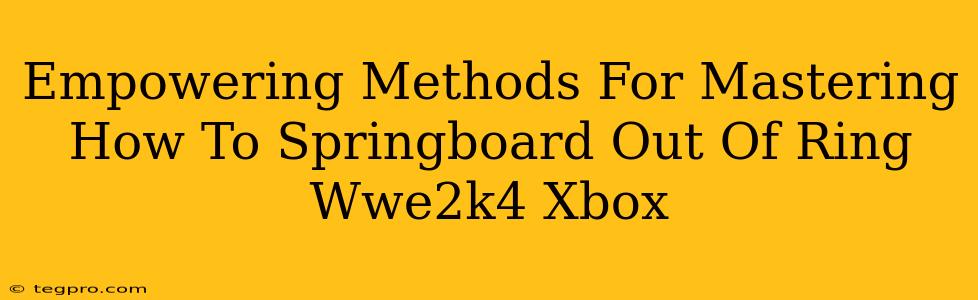 Empowering Methods For Mastering How To Springboard Out Of Ring Wwe2k4 Xbox