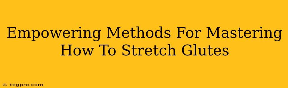 Empowering Methods For Mastering How To Stretch Glutes