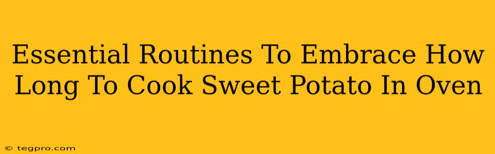 Essential Routines To Embrace How Long To Cook Sweet Potato In Oven