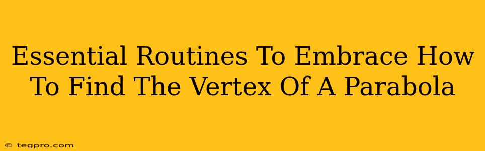 Essential Routines To Embrace How To Find The Vertex Of A Parabola