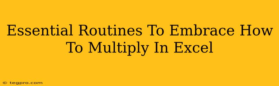 Essential Routines To Embrace How To Multiply In Excel