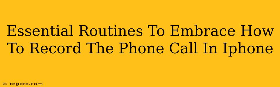 Essential Routines To Embrace How To Record The Phone Call In Iphone