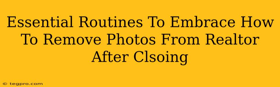 Essential Routines To Embrace How To Remove Photos From Realtor After Clsoing