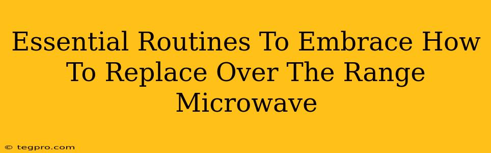 Essential Routines To Embrace How To Replace Over The Range Microwave